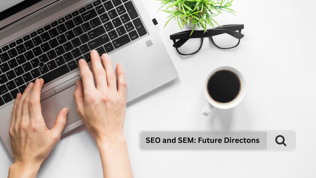 SEO and SEM: Future Directions